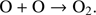 $$ \text{O + O}\rightarrow{\mathrm O}_2. $$