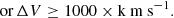 $$ \text{or}\,\mathrm\Delta V\geq1000\times\text{k m s}^{-1}. $$