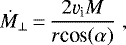 \begin{equation*}\dot M_{\bot} \,{=}\, \frac{2\varv_{\textrm{i}}M}{r\textrm{cos}(\alpha)} \;, \vspace*{-2pt}\end{equation*}