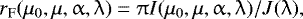 \begin{equation*} r_{\textrm{F}}({\mu_0, \mu}, \alpha, \lambda) = \pi I({\mu_0, \mu}, \alpha, \lambda) / J(\lambda),\end{equation*}