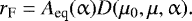 \begin{equation*} r_{\textrm{F}} = A_{\textrm{eq}}(\alpha) D(\mu_0, \mu, \alpha).\end{equation*}