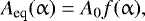 \begin{equation*} A_{\textrm{eq}}(\alpha) = A_0 f(\alpha),\end{equation*}