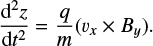 $ \begin{equation} \frac{{\rm d}^2 z}{{\rm d} t ^2} = \frac{q}{m}(v_x \times B_y). \end{equation} $