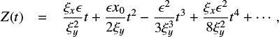 $ \begin{eqnarray} Z(t) &=& \frac{\xi _x \epsilon}{\xi _y ^2}t + \frac{\epsilon x _0}{2 \xi _y} t^2 - \frac{\epsilon ^2}{3\xi _y ^3}t^3 + \frac{\xi _x \epsilon ^2}{8 \xi ^2 _y} t ^4 +\cdots, \label{eq:yz} \end{eqnarray} $