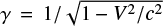 $ \gamma = 1/\sqrt{1 - V^2 / c^2} $