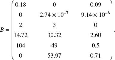 $ \begin{equation*} B= \renewcommand*{\arraystretch}{1.5} \setlength\arraycolsep{10pt} \begin{pmatrix} 0.18 & 0 & 0.09 \\ 0 & 2.74\times10^{-7} & 9.14\times10^{-8} \\ 2 & 3 & 0 \\ 14.72 & 30.32 & 2.60\\ 104 & 49 & 0.5 \\ 0 & 53.97 & 0.71 \end{pmatrix} . \end{equation*} $