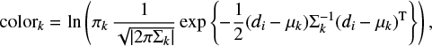 $ \begin{equation} \textrm{color}_k=\textrm{ln}\left(\pi_k \frac{1}{\sqrt{|2 \pi \Sigma_k|}} \textrm{exp} \left\{- \frac{1}{2}(d_i - \mu_k) \Sigma_k^{-1} (d_i - \mu_k)^\textrm{T} \right\}\right), \end{equation} $