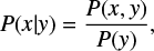 $ \begin{equation} P(x|{\it y})= \frac{P(x,{\it y})}{P({\it y})}, \end{equation} $