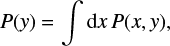 $ \begin{equation} P({\it y})=\int \textrm{d}x P(x,{\it y}), \end{equation} $