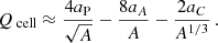 $$ \begin{aligned} Q_\text{ cell} \approx \frac{4 a_{\rm P}}{\sqrt{A}} - \frac{8 a_A}{A} - \frac{2 a_C}{A^{1/3}}\, . \end{aligned} $$