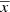 $ \overline{x} $