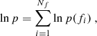 $$ \begin{aligned} \ln {p} = \sum _{i=1}^{N_f} \ln {p(f_i)}\ , \end{aligned} $$