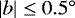 $\left | b \right |\leq 0.5^{\circ}$