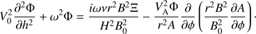 $$ \begin{aligned} V_0^2\frac{\partial ^2\Phi }{\partial h^2} + \omega ^2\Phi = \frac{i\omega \nu r^2 B^2\Xi }{H^2 B_0^2} - \frac{V_{\mathrm{A}}^2\Phi }{r^2 A}\frac{\partial }{\partial \phi }\left(\frac{r^2 B^2}{B_0^2} \frac{\partial A}{\partial \phi }\right)\cdot \end{aligned} $$