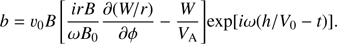 $$ \begin{aligned} b = v_0 B\left[\frac{irB}{\omega B_0}\frac{\partial (W/r)}{\partial \phi } - \frac{W}{V_{\mathrm{A}}}\right]\!\exp [i\omega (h/V_0 - t)]. \end{aligned} $$