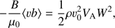 $$ \begin{aligned} -\frac{B}{\mu _0}\langle vb \rangle = \frac{1}{2}\rho v_0^2 V_{\mathrm{A}}W^2 , \end{aligned} $$