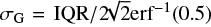 $ {\sigma _{\rm{G}}}{\rm{ = IQR/2}}\sqrt[{}]{{\rm{2}}}{\rm{er}}{{\rm{f}}^{ - {\rm{1}}}}({\rm{0}}.{\rm{5}}) $