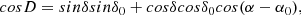 $$ cosD=sin\delta sin\delta_0+cos\delta cos\delta_0cos{(\alpha-\alpha_0)}, $$