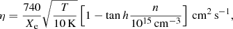 $$ \begin{aligned} \eta =\frac{740}{X_\mathrm{e} }\sqrt{\frac{T}{10\,\mathrm{K} }}\left[1-\tan h{\frac{n}{10^{15}\,\mathrm{cm} ^{-3}}}\right]\,\mathrm{cm} ^2\,\mathrm{s} ^{-1}, \end{aligned} $$
