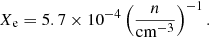 $$ \begin{aligned} X_\mathrm{e} =5.7\times 10^{-4}\left(\frac{n}{\mathrm{cm} ^{-3}}\right)^{-1}. \end{aligned} $$
