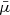 $ \bar \mu $