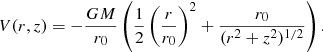 $$ \begin{aligned} V(r,z) = - \frac{GM}{r_0} \left( \frac{1}{2} \left(\frac{r}{r_0}\right)^2 + \frac{r_0}{(r^2+z^2)^{1/2}} \right). \end{aligned} $$