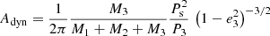 $$ \begin{aligned} A_{\mathrm{dyn}} = \frac{1}{2\pi } \frac{M_3}{M_1+M_2+M_3} \frac{P_{\mathrm{s}}^2}{P_3} \, \left(1-e^2_3\right)^{-3/2} \end{aligned} $$