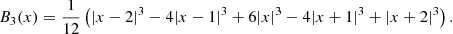 $$ \begin{aligned} B_3(x) = \frac{1}{12} \left(|x-2|^3 - 4|x-1|^3 + 6|x|^3 - 4|x+1|^3 + |x+2|^3\right). \end{aligned} $$
