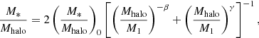 $$ \begin{aligned} \frac{M_{*}}{M_{\mathrm{halo}}}=2\left(\frac{M_{*}}{M_{\mathrm{halo}}}\right)_0 \left[\left(\frac{M_{\mathrm{halo}}}{M_1}\right)^ {-\beta }+\left(\frac{M_{\mathrm{halo}}}{M_1}\right)^\gamma \right]^{-1}, \end{aligned} $$