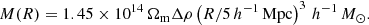 $$ \begin{aligned} M(R)=1.45\times 10^{14}\,\Omega _{\mathrm{m} }\Delta \rho \left(R/5\,{ h^{-1}}\,{\mathrm{Mpc} }\right)^3\,{h^{-1}}\,M_{\odot }. \end{aligned} $$