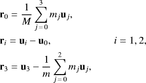 \begin{align*} & \mathbf{r}_{0} = \frac{1}{M}\sum_{j\,=\,0}^{3}m_{j}\mathbf{u}_{j},\nonumber \\ & \mathbf{r}_{i} = \mathbf{u}_{i}-\mathbf{u}_{0},\qquad\qquad\qquad i=1,2,\nonumber\\ & \mathbf{r}_{3} = \mathbf{u}_{3}-\frac{1}{m}\sum_{j\,=\,0}^{2}m_{j}\mathbf{u}_{j},\end{align*}