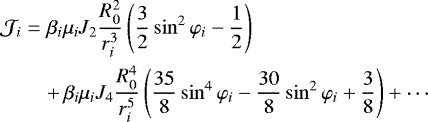 \begin{eqnarray*} \mathcal{J}_{i} & = & \beta_{i}\mu_{i}J_{2}\frac{R_{0}^{2}}{r_{i}^{3}}\left(\frac{3}{2}\sin^{2}\mathrm{\varphi}_{i}-\frac{1}{2}\right)\nonumber\\ && &#x002B; \,\beta_{i}\mu_{i}J_{4}\frac{R_{0}^{4}}{r_{i}^{5}} \left(\frac{35}{8}\sin^{4}\mathrm{\varphi}_{i}-\frac{30}{8}\sin^{2}\mathrm{\varphi}_{i}&#x002B;\frac{3}{8}\right)&#x002B;\cdots\end{eqnarray*}