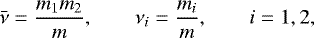 \begin{equation*} \bar{\nu}=\frac{m_{1}m_{2}}{m},\qquad\nu_{i}=\frac{m_{i}}{m},\qquad i=1,2,\end{equation*}