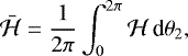 \begin{equation*} \bar{\mathcal{H}}=\frac{1}{2\pi}\int_{0}^{2\pi}\mathcal{H}\,\textrm{d}\mathrm{\theta}_{2},\end{equation*}