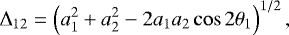 \[ {\mathrm\Delta}_{12} = \left(a_{1}^{2}&#x002B;a_{2}^{2}-2a_{1}a_{2}\cos2\mathrm{\theta}_{1}\right)^{1/2}, \]