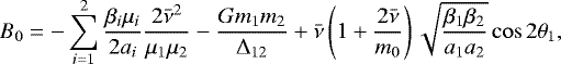 \[ B_{0} = -\sum_{i=1}^{2}\frac{\beta_{i}\mu_{i}}{2a_{i}}\frac{2\bar{\nu}^{2}}{\mu_{1}\mu_{2}}-\frac{Gm_{1}m_{2}}{{\mathrm\Delta}_{12}} &#x002B;\bar{\nu}\left(1&#x002B;\frac{2\bar{\nu}}{m_{0}}\right)\sqrt{\frac{\beta_{1}\beta_{2}}{a_{1}a_{2}}}\cos2\mathrm{\theta}_{1}, \]
