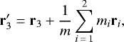 \begin{equation*} \mathbf{r}_{3}^{\prime}=\mathbf{r}_{3}&#x002B;\frac{1}{m}\sum_{i\,=\,1}^{2}m_{i}\mathbf{r}_{i},\end{equation*}