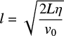 $ \begin{equation} l = \sqrt{\frac{2L\eta}{{\it v}_0}} \end{equation} $