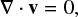 $ \begin{equation} \nabla \cdot {\bf v} = 0 , \end{equation} $