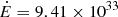 $ \dot{E}=9.41\times10^{33} $