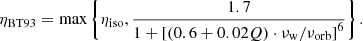 $$ {{\eta }_{\text{BT93}}}=\text{max}\left\{ {{\eta }_{\text{iso}}},\frac{1.7}{1+{{[(0.6+0.02Q)\cdot {{\nu }_{\text{w}}}/{{\nu }_{\text{orb}}}]}^{6}}} \right\}. $$
