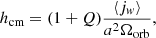 $$ h_\text{cm}={(1+Q)}\frac{\langle j_w\rangle}{a^2{\mathrm\Omega}_\text{orb}}, $$