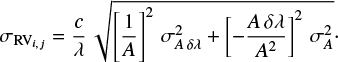 $ \begin{eqnarray} \sigma_{{\rm RV}_{i,\,j}} = \frac{c}{\lambda}\,\sqrt{\left[\frac{1}{A}\right]^2\,\sigma_{A\,\delta \lambda}^2 + \left[-\frac{A\,\delta \lambda}{A^2}\right]^2\,\sigma_A^2}\cdot \end{eqnarray} $