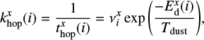 $ \begin{equation}\label{eq4} k^x_\text{hop}(i)= \frac{1}{t^x_\text{hop}(i)} = \nu^x_i \exp\Bigg(\frac{-E_\text{d}^x(i)}{T_\text{dust}}\Bigg), \end{equation} $