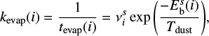 $ \begin{equation}\label{eq5} k_\text{evap}(i)= \frac{1}{t_\text{evap}(i)} = \nu^s_i \exp\Bigg(\frac{-E_\text{b}^s(i)}{T_\text{dust}}\Bigg), \end{equation} $