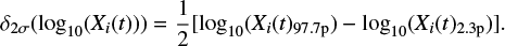 $ \begin{equation}\label{eqn:2sigma} \delta_{2\sigma}({\rm log}_{10}(X_i(t)))=\frac{1}{2}[{\rm log}_{10}(X_i(t)_{\rm 97.7p})-{\rm log}_{10}(X_i(t)_{\rm 2.3p})] .\end{equation} $