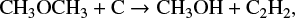$ \begin{equation*} {\rm CH_3OCH_3 + C} \rightarrow {\rm CH_3OH + C_2H_2}, \end{equation*} $