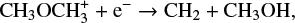 $ \begin{equation*} {\rm CH_3OCH_3^+ + e^-} \rightarrow {\rm CH_2 + CH_3OH}, \end{equation*} $