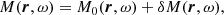 $$ \begin{aligned} M (\boldsymbol{r},\omega )= M_0 (\boldsymbol{r},\omega )+ \delta M(\boldsymbol{r},\omega ), \end{aligned} $$