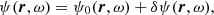 $$ \begin{aligned} \psi (\boldsymbol{r}, \omega ) = \psi _0(\boldsymbol{r}, \omega ) + \delta \psi (\boldsymbol{r}, \omega ) , \end{aligned} $$